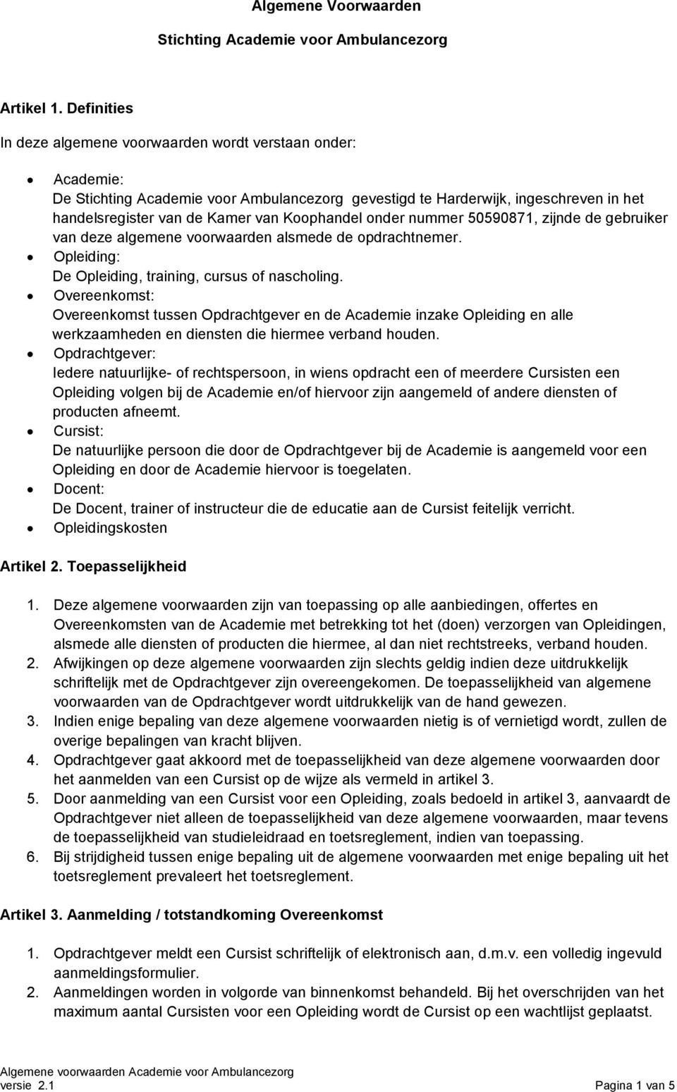 Koophandel onder nummer 50590871, zijnde de gebruiker van deze algemene voorwaarden alsmede de opdrachtnemer. Opleiding: De Opleiding, training, cursus of nascholing.