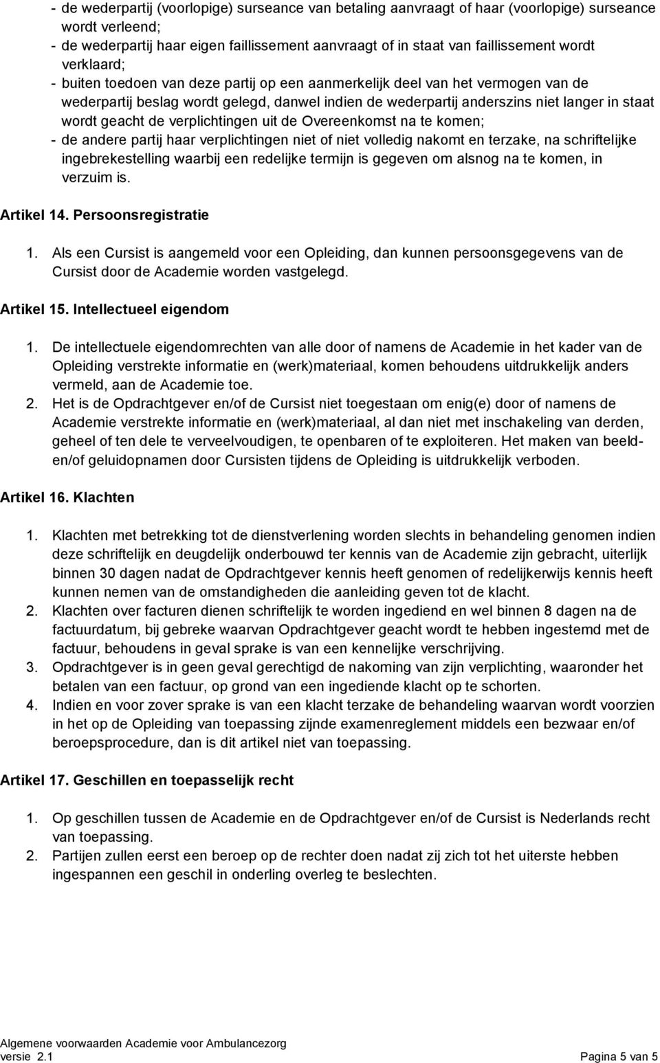 de verplichtingen uit de Overeenkomst na te komen; - de andere partij haar verplichtingen niet of niet volledig nakomt en terzake, na schriftelijke ingebrekestelling waarbij een redelijke termijn is