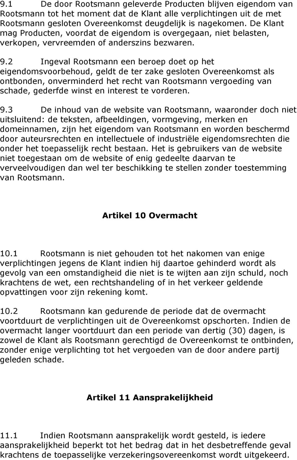 2 Ingeval Rootsmann een beroep doet op het eigendomsvoorbehoud, geldt de ter zake gesloten Overeenkomst als ontbonden, onverminderd het recht van Rootsmann vergoeding van schade, gederfde winst en