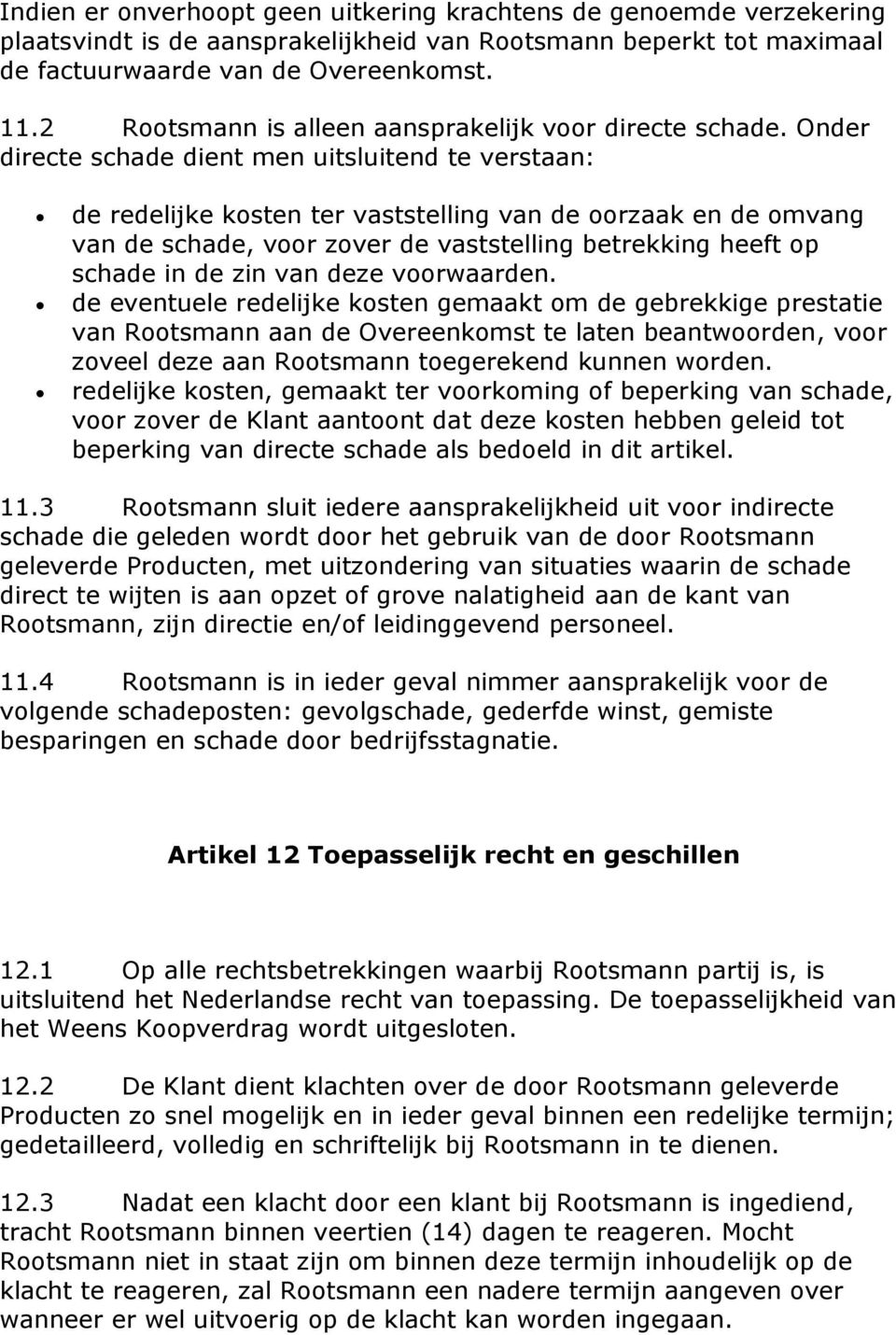 Onder directe schade dient men uitsluitend te verstaan: de redelijke kosten ter vaststelling van de oorzaak en de omvang van de schade, voor zover de vaststelling betrekking heeft op schade in de zin