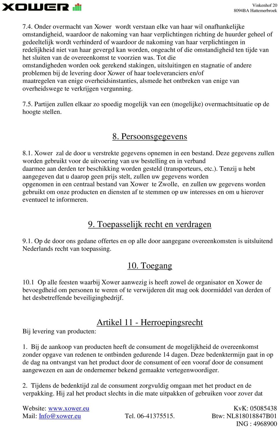 Tot die omstandigheden worden ook gerekend stakingen, uitsluitingen en stagnatie of andere problemen bij de levering door Xower of haar toeleveranciers en/of maatregelen van enige