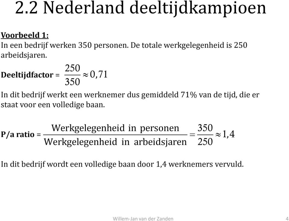 Deeltijdfactor = 250 0, 71 350 In dit bedrijf werkt een werknemer dus gemiddeld 71% van de tijd, die er