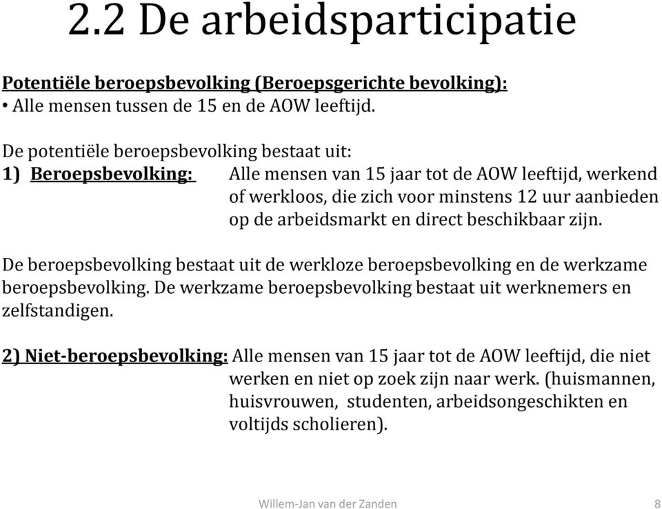 arbeidsmarkt en direct beschikbaar zijn. De beroepsbevolking bestaat uit de werkloze beroepsbevolking en de werkzame beroepsbevolking.