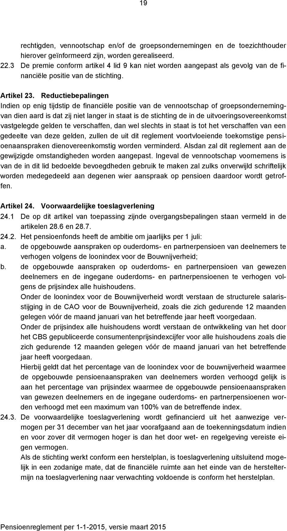 Reductiebepalingen Indien op enig tijdstip de financiële positie van de vennootschap of groepsondernemingvan dien aard is dat zij niet langer in staat is de stichting de in de uitvoeringsovereenkomst