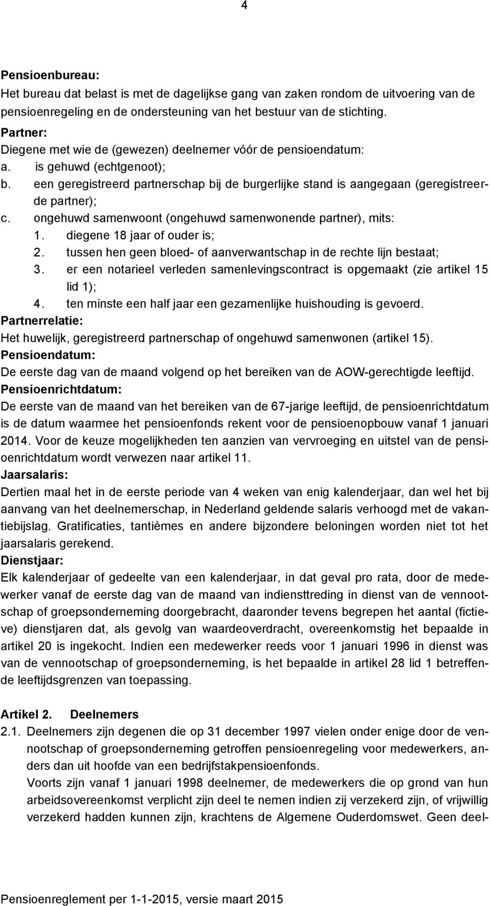 ongehuwd samenwoont (ongehuwd samenwonende partner), mits: 1. diegene 18 jaar of ouder is; 2. tussen hen geen bloed- of aanverwantschap in de rechte lijn bestaat; 3.