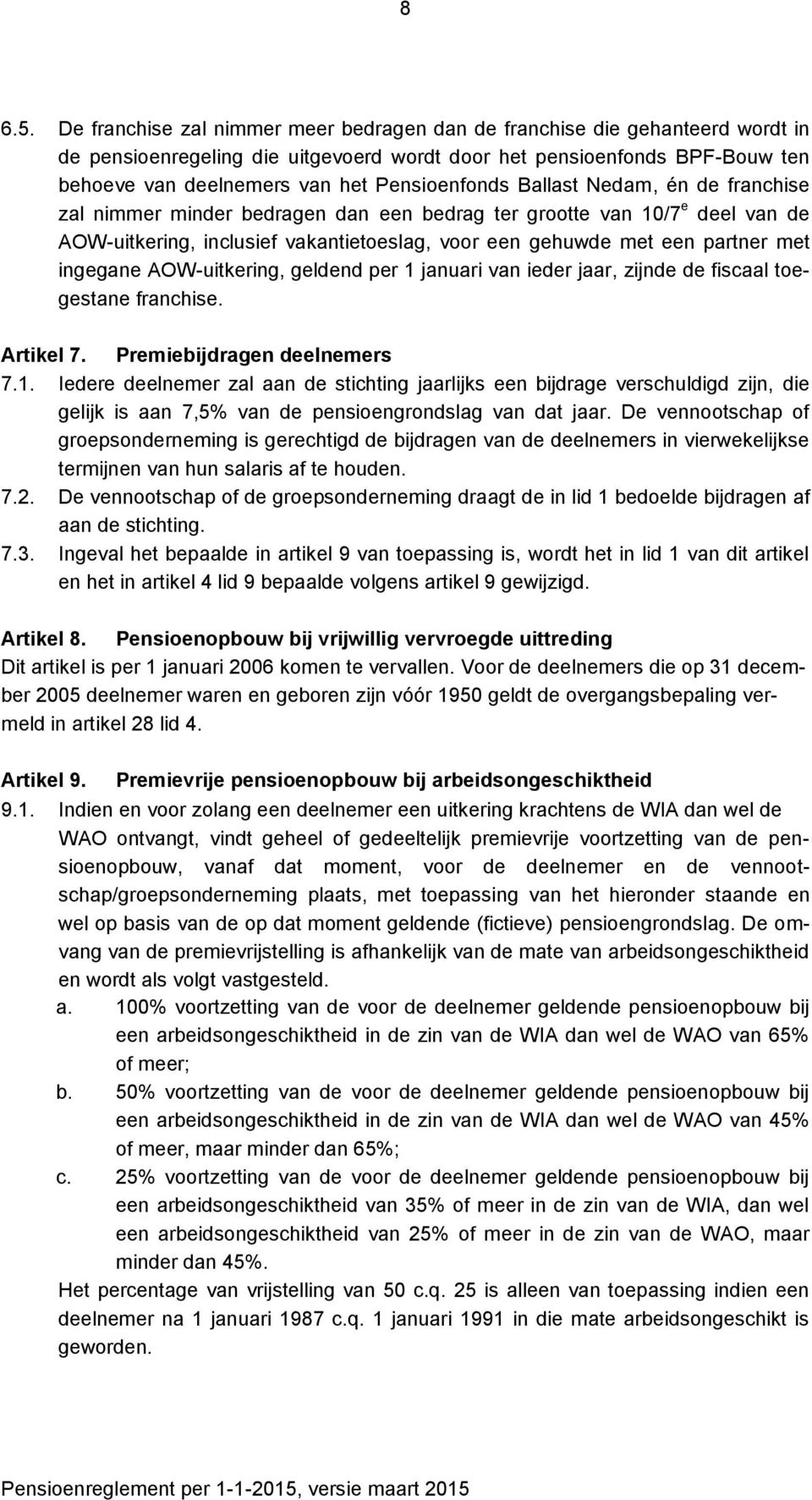 Pensioenfonds Ballast Nedam, én de franchise zal nimmer minder bedragen dan een bedrag ter grootte van 10/7 e deel van de AOW-uitkering, inclusief vakantietoeslag, voor een gehuwde met een partner