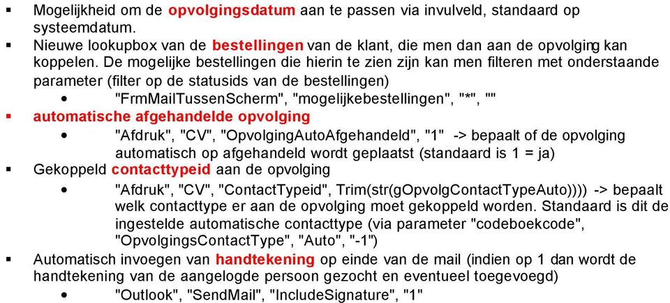 automatische afgehandelde opvolging "Afdruk", "CV", "OpvolgingAutoAfgehandeld", "1" -> bepaalt of de opvolging automatisch op afgehandeld wordt geplaatst (standaard is 1 = ja) Gekoppeld contacttypeid