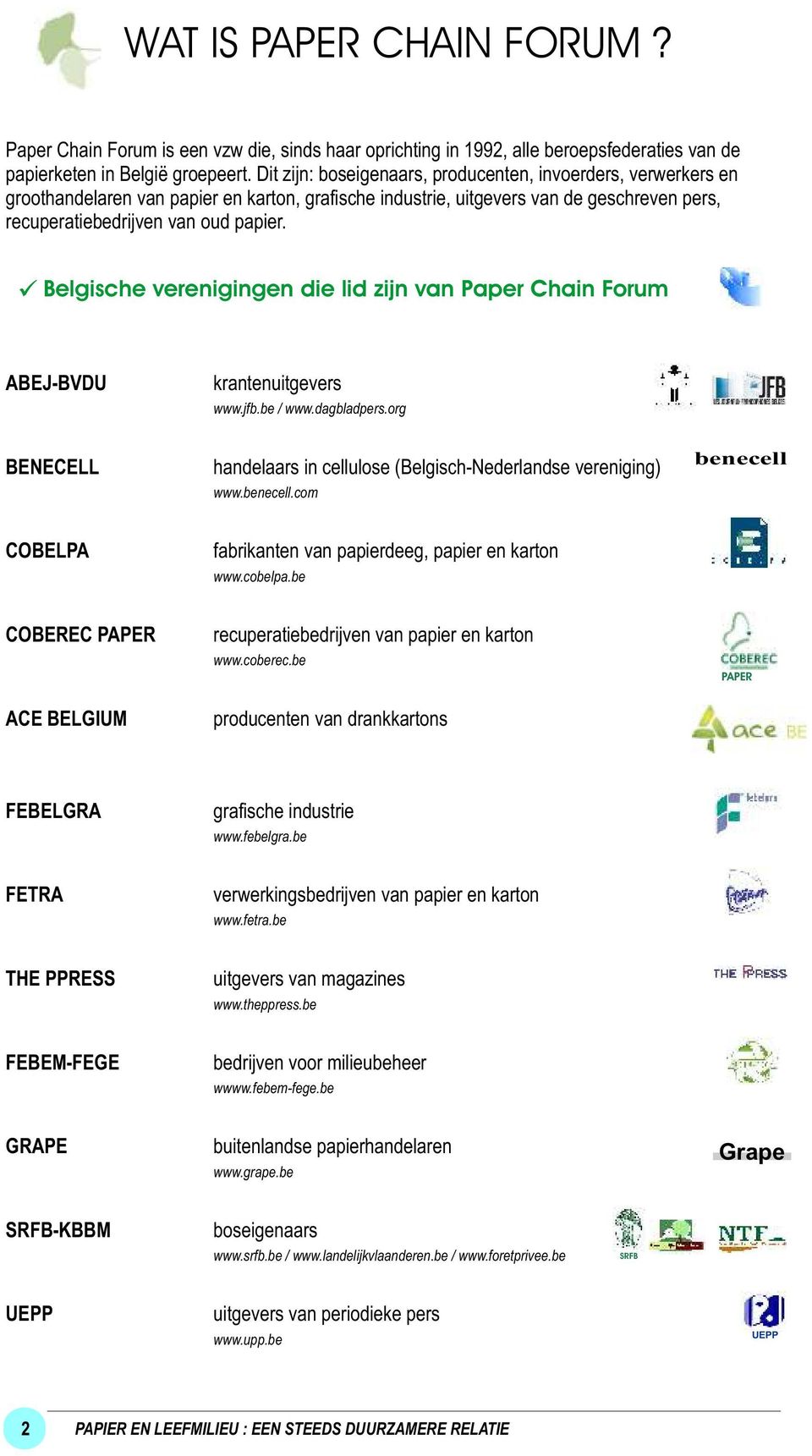 Belgische verenigingen die lid zijn van Paper Chain Forum ABEJ-BVDU krantenuitgevers www.jfb.be / www.dagbladpers.org BENECELL handelaars in cellulose (Belgisch-Nederlandse vereniging) www.benecell.