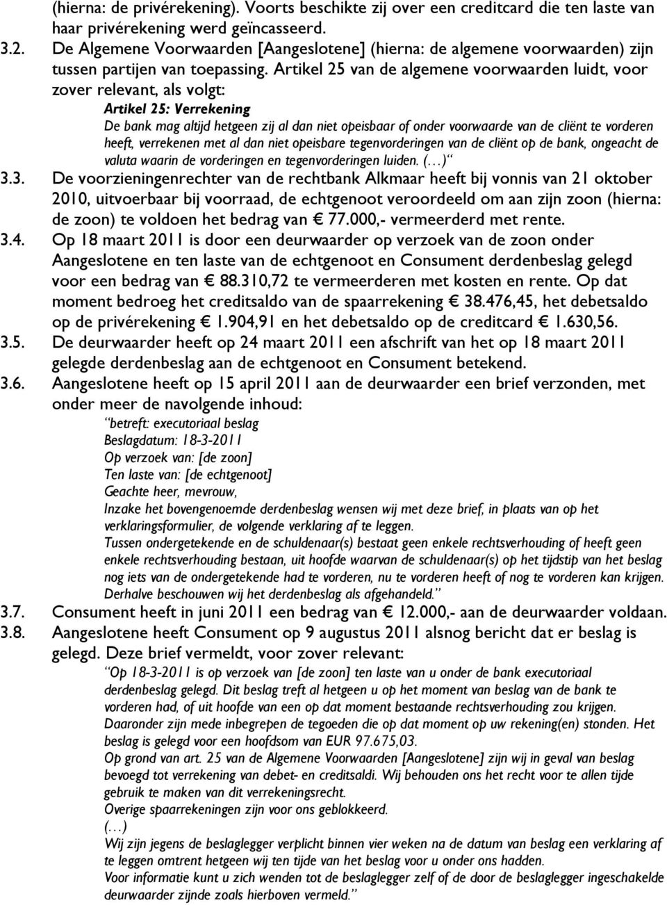 Artikel 25 van de algemene voorwaarden luidt, voor zover relevant, als volgt: Artikel 25: Verrekening De bank mag altijd hetgeen zij al dan niet opeisbaar of onder voorwaarde van de cliënt te