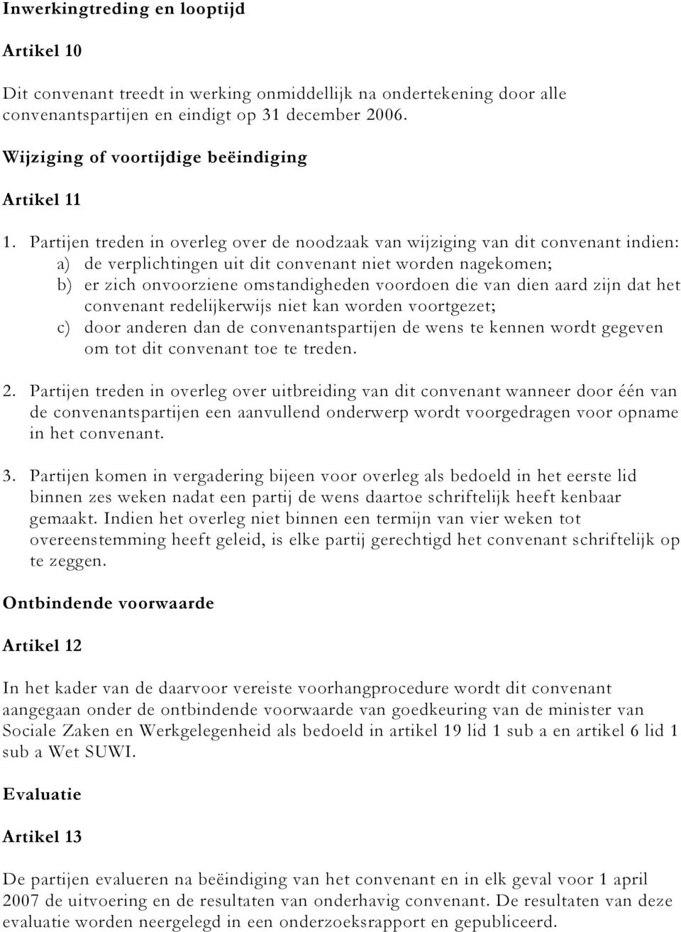 Partijen treden in overleg over de noodzaak van wijziging van dit convenant indien: a) de verplichtingen uit dit convenant niet worden nagekomen; b) er zich onvoorziene omstandigheden voordoen die