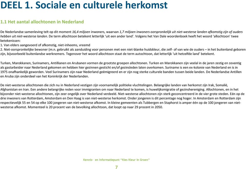 ouders hebben uit niet-westerse landen. De term allochtoon betekent letterlijk uit een ander land. Volgens het Van Dale woordenboek heeft het woord allochtoon twee betekenissen: 1.