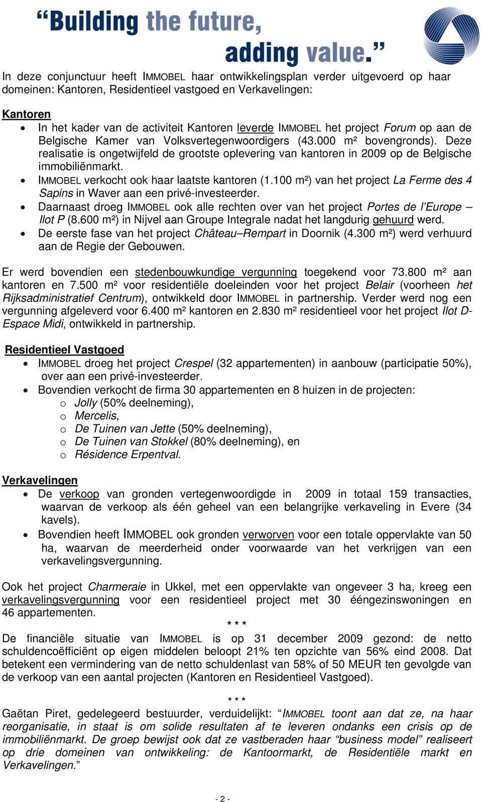 Deze realisatie is ongetwijfeld de grootste oplevering van kantoren in 2009 op de Belgische immobiliënmarkt. IMMOBEL verkocht ook haar laatste kantoren (1.