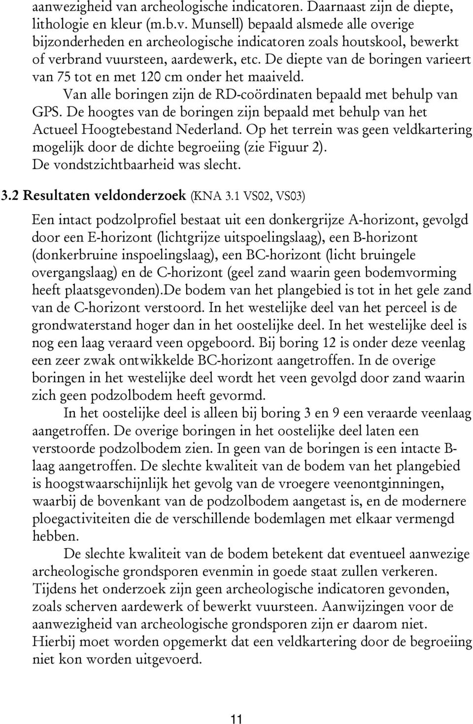 De hoogtes van de boringen zijn bepaald met behulp van het Actueel Hoogtebestand Nederland. Op het terrein was geen veldkartering mogelijk door de dichte begroeiing (zie Figuur 2).