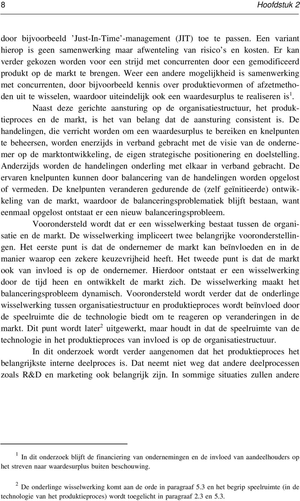 Weer een andere mogelijkheid is samenwerking met concurrenten, door bijvoorbeeld kennis over produktievormen of afzetmethoden uit te wisselen, waardoor uiteindelijk ook een waardesurplus te