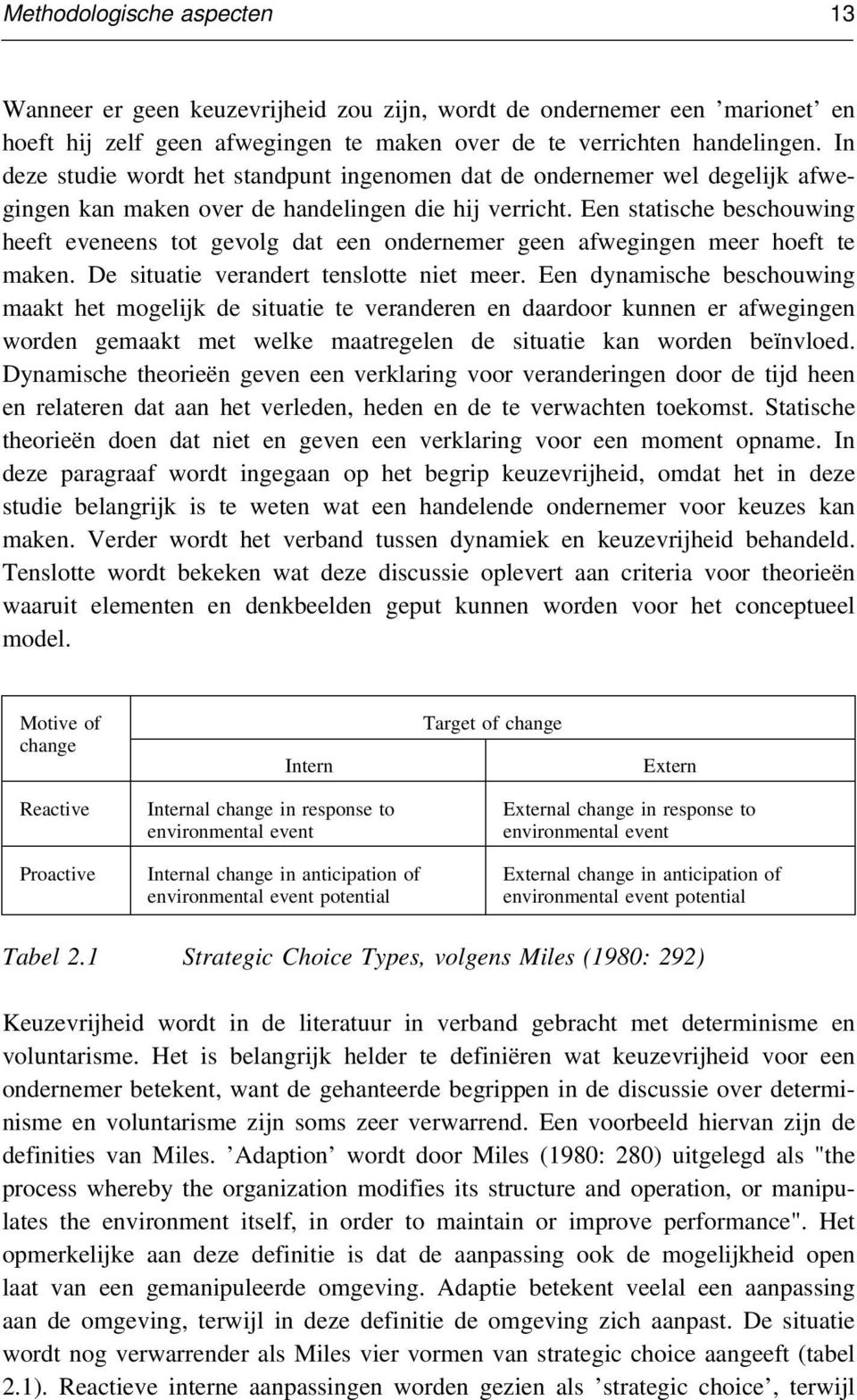 Een statische beschouwing heeft eveneens tot gevolg dat een ondernemer geen afwegingen meer hoeft te maken. De situatie verandert tenslotte niet meer.