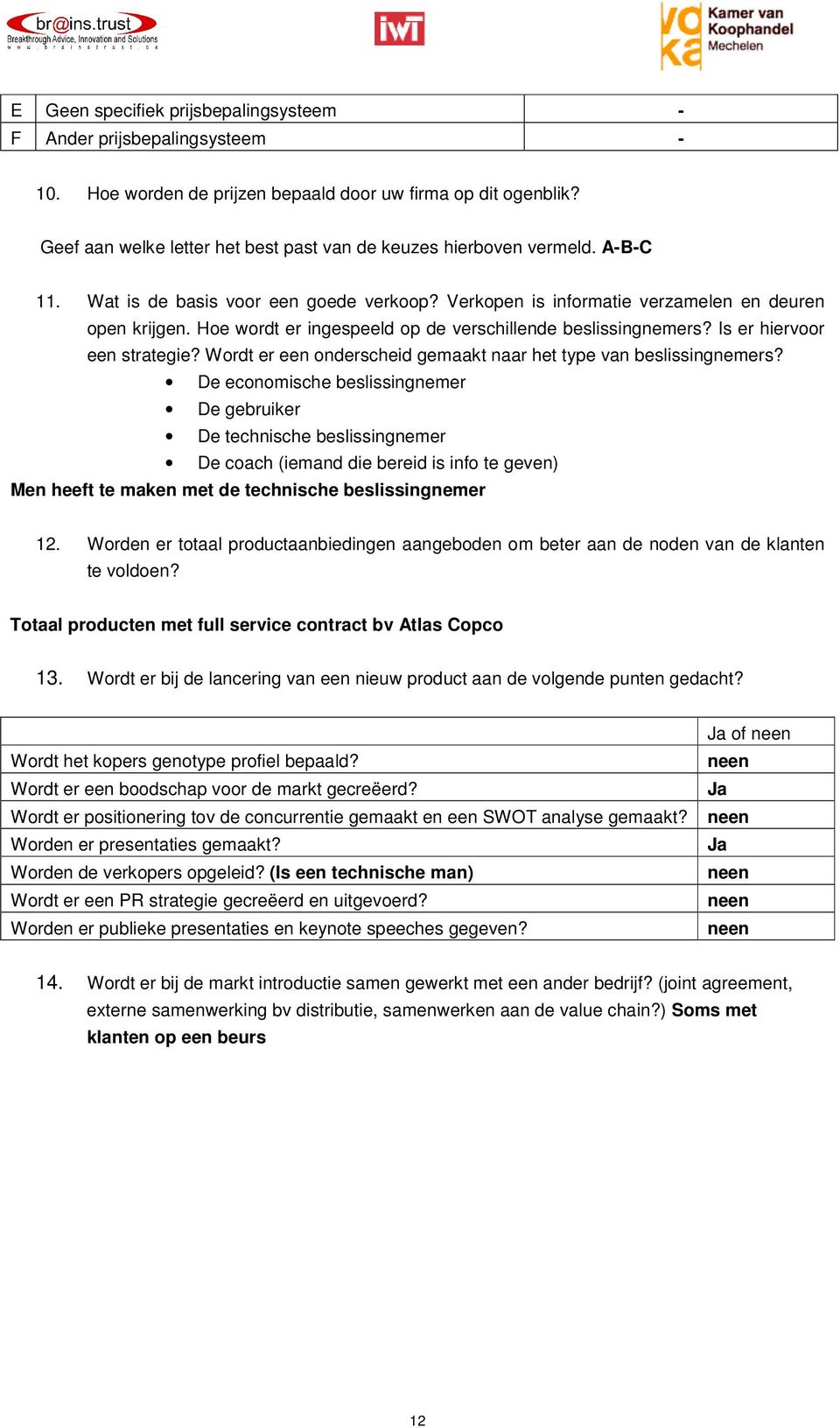 Hoe wordt er ingespeeld op de verschillende beslissingnemers? Is er hiervoor een strategie? Wordt er een onderscheid gemaakt naar het type van beslissingnemers?