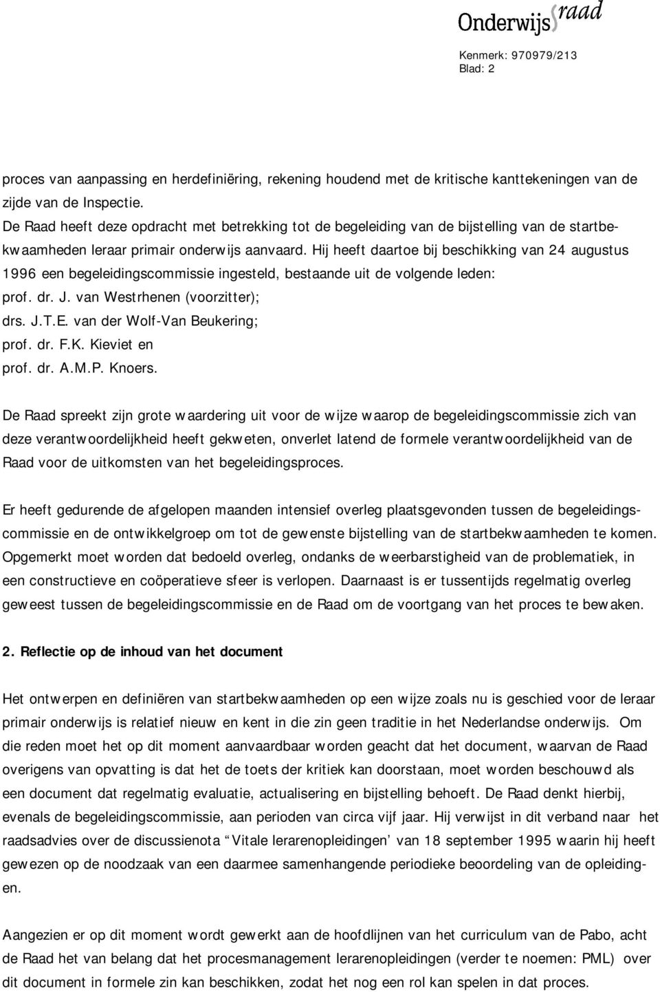 Hij heeft daartoe bij beschikking van 24 augustus 1996 een begeleidingscommissie ingesteld, bestaande uit de volgende leden: prof. dr. J. van Westrhenen (voorzitter); drs. J.T.E.