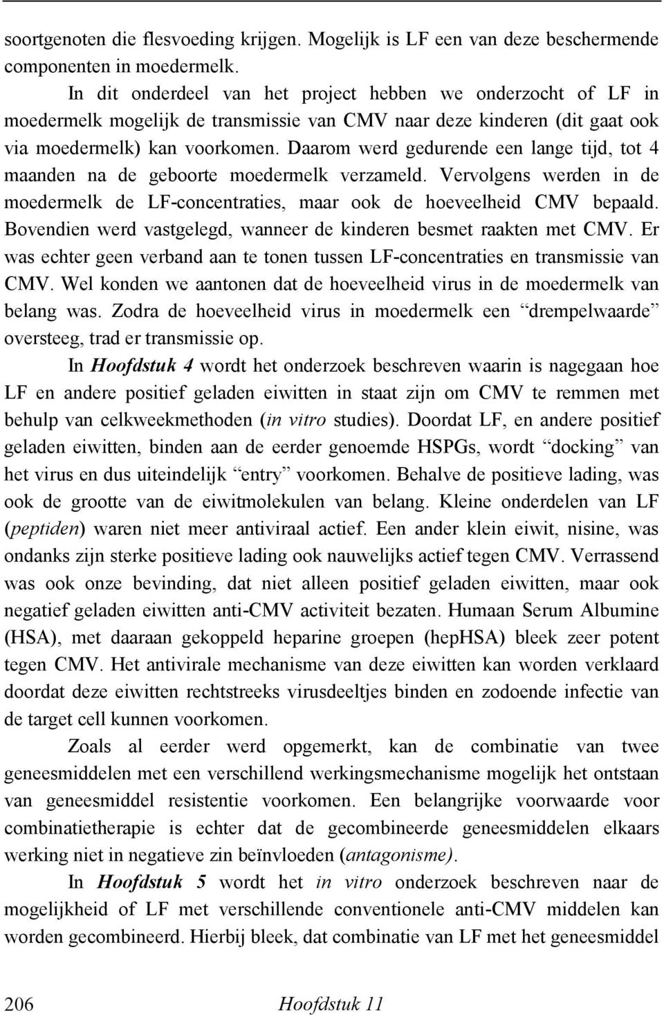 Daarom werd gedurende een lange tijd, tot 4 maanden na de geboorte moedermelk verzameld. Vervolgens werden in de moedermelk de LF-concentraties, maar ook de hoeveelheid CMV bepaald.