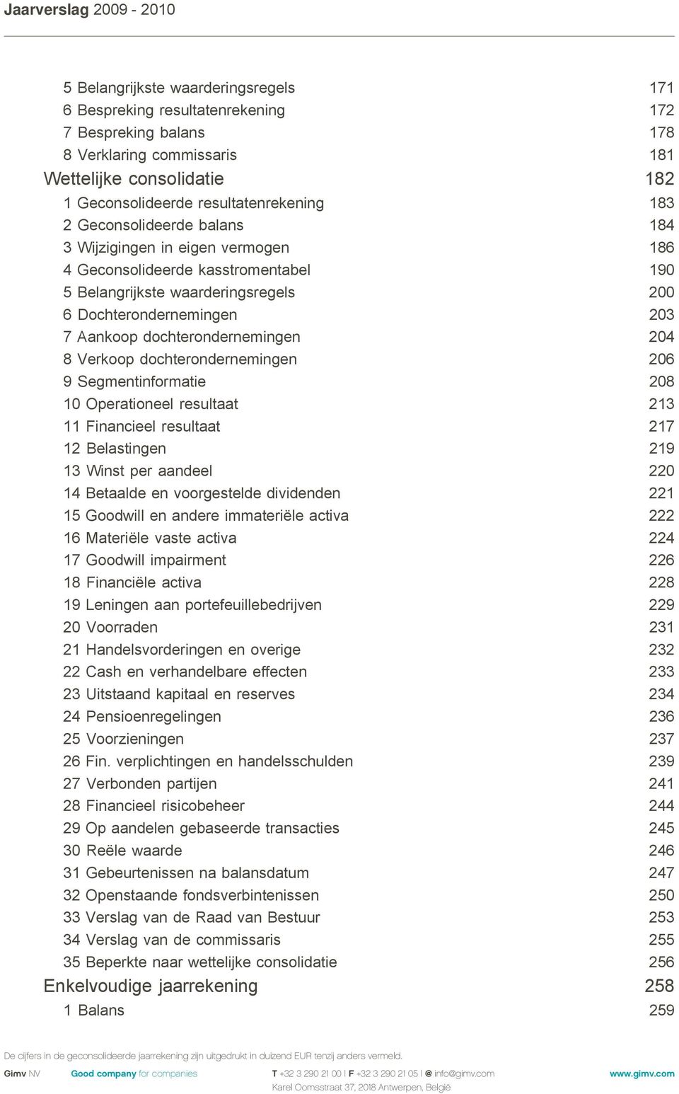 Aankoop dochterondernemingen 204 8 Verkoop dochterondernemingen 206 9 Segmentinformatie 208 10 Operationeel resultaat 213 11 Financieel resultaat 217 12 Belastingen 219 13 Winst per aandeel 220 14