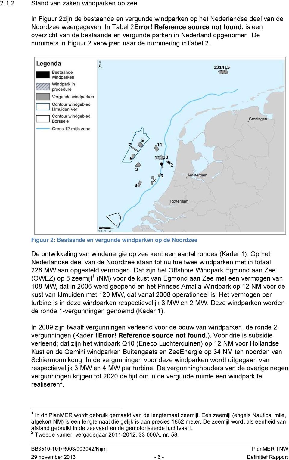 Figuur 2: Bestaande en vergunde windparken op de Noordzee De ontwikkeling van windenergie op zee kent een aantal rondes (Kader 1).