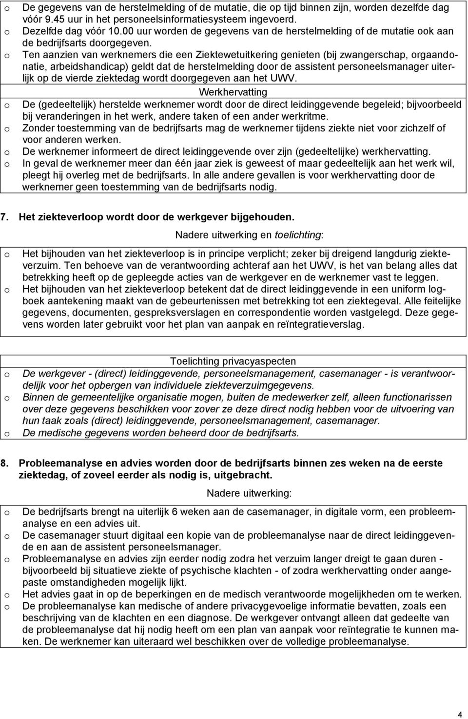 Ten aanzien van werknemers die een Ziektewetuitkering genieten (bij zwangerschap, rgaandnatie, arbeidshandicap) geldt dat de herstelmelding dr de assistent persneelsmanager uiterlijk p de vierde