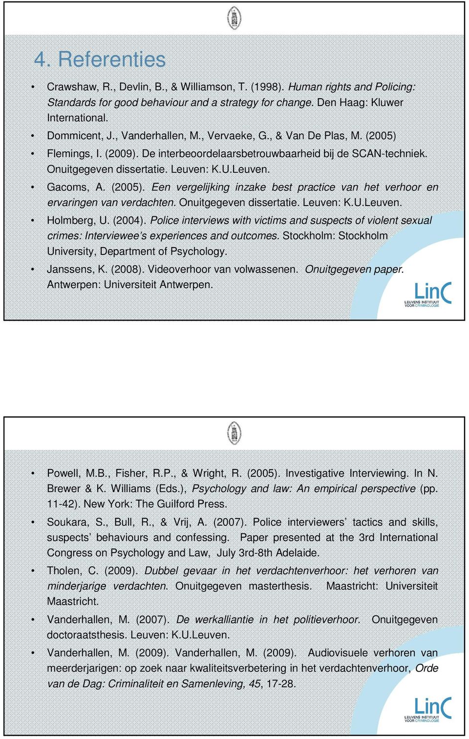 (2005). Een vergelijking inzake best practice van het verhoor en ervaringen van verdachten. Onuitgegeven dissertatie. Leuven: K.U.Leuven. Holmberg, U. (2004).