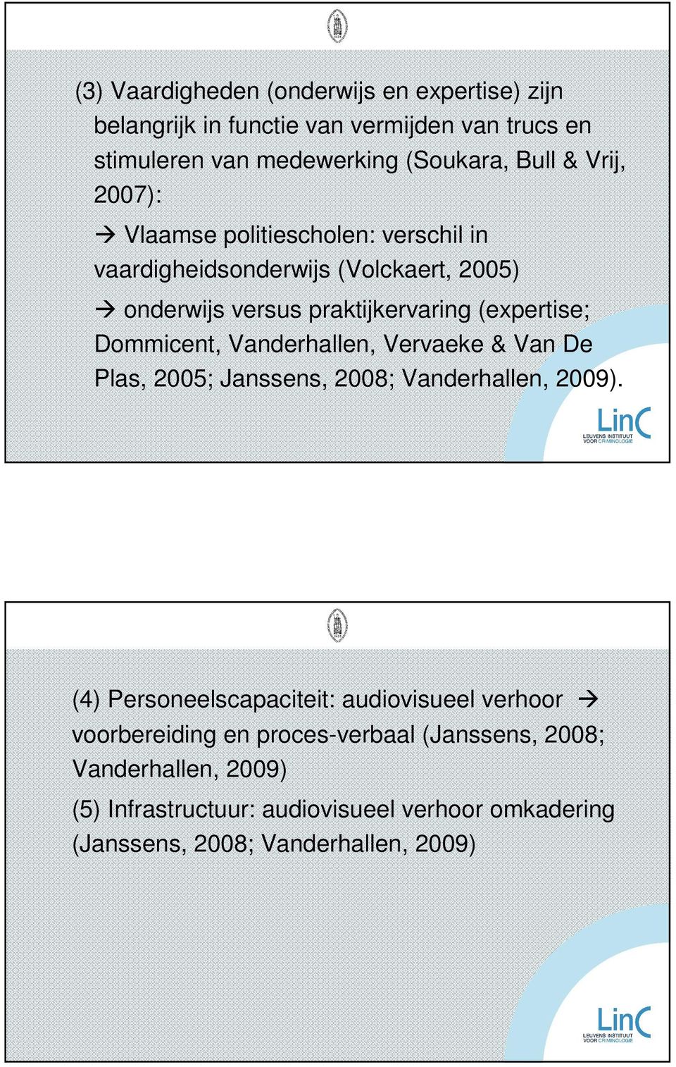 Dommicent, Vanderhallen, Vervaeke & Van De Plas, 2005; Janssens, 2008; Vanderhallen, 2009).