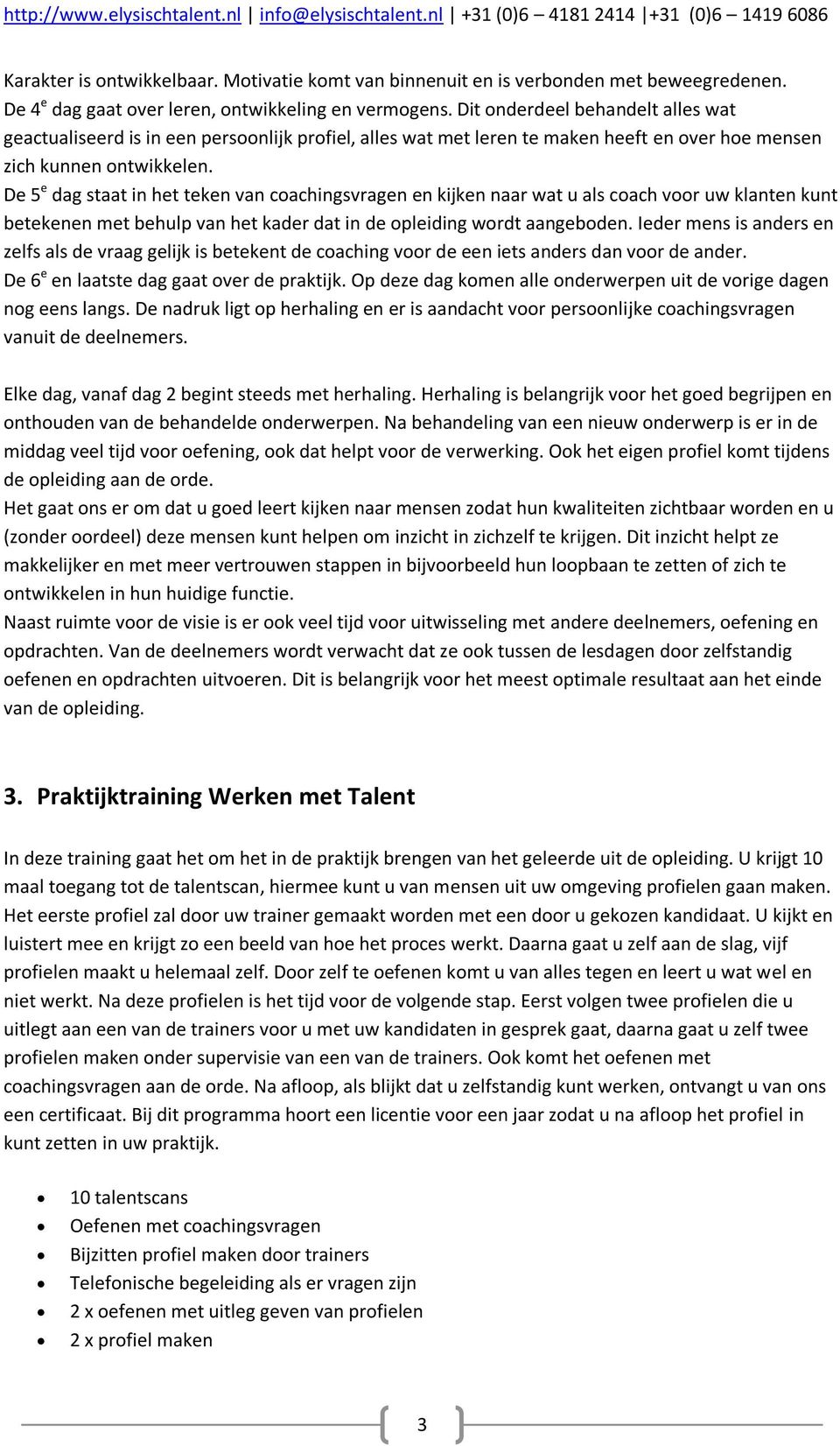 De 5 e dag staat in het teken van coachingsvragen en kijken naar wat u als coach voor uw klanten kunt betekenen met behulp van het kader dat in de opleiding wordt aangeboden.