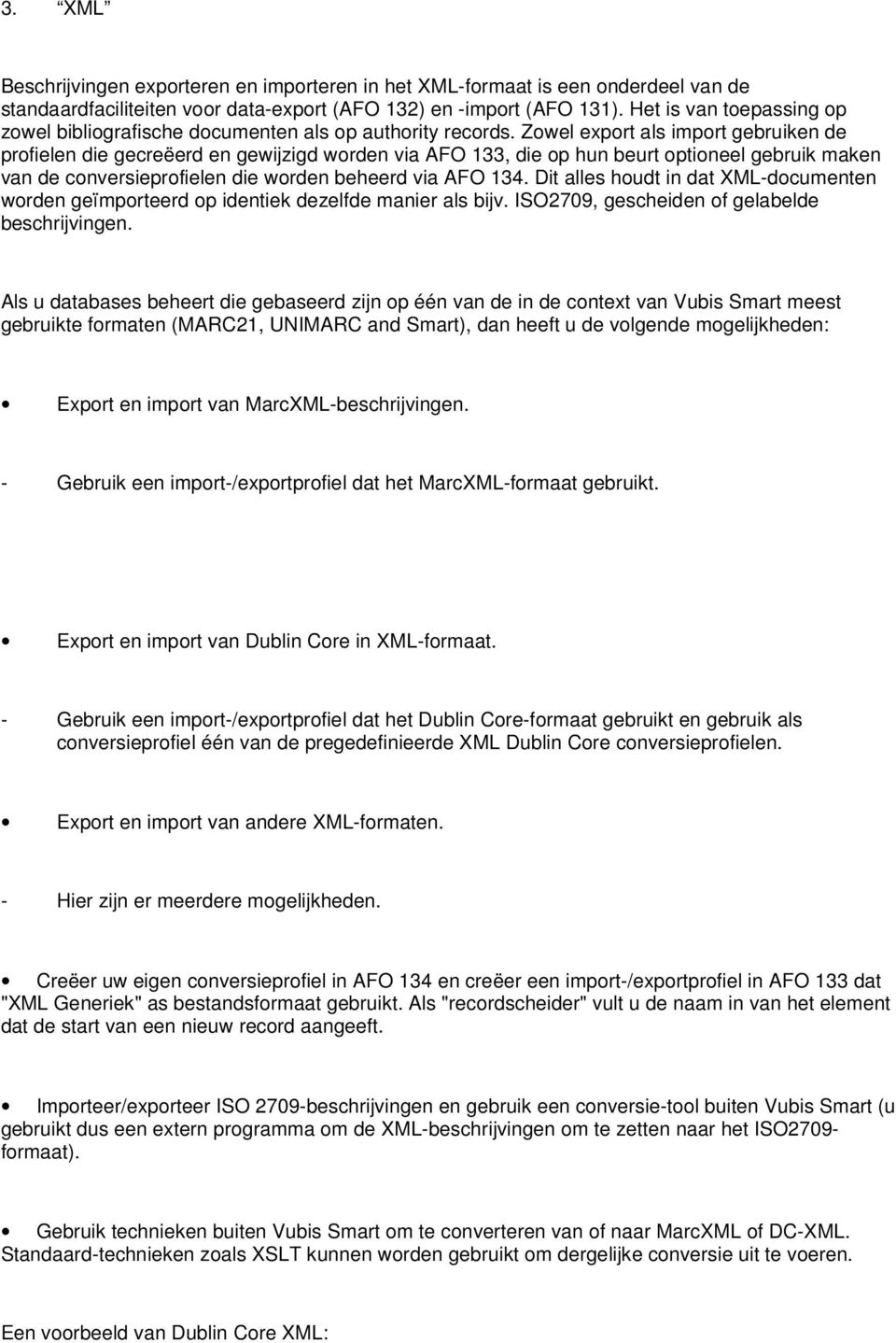 Zowel export als import gebruiken de profielen die gecreëerd en gewijzigd worden via AFO 133, die op hun beurt optioneel gebruik maken van de conversieprofielen die worden beheerd via AFO 134.