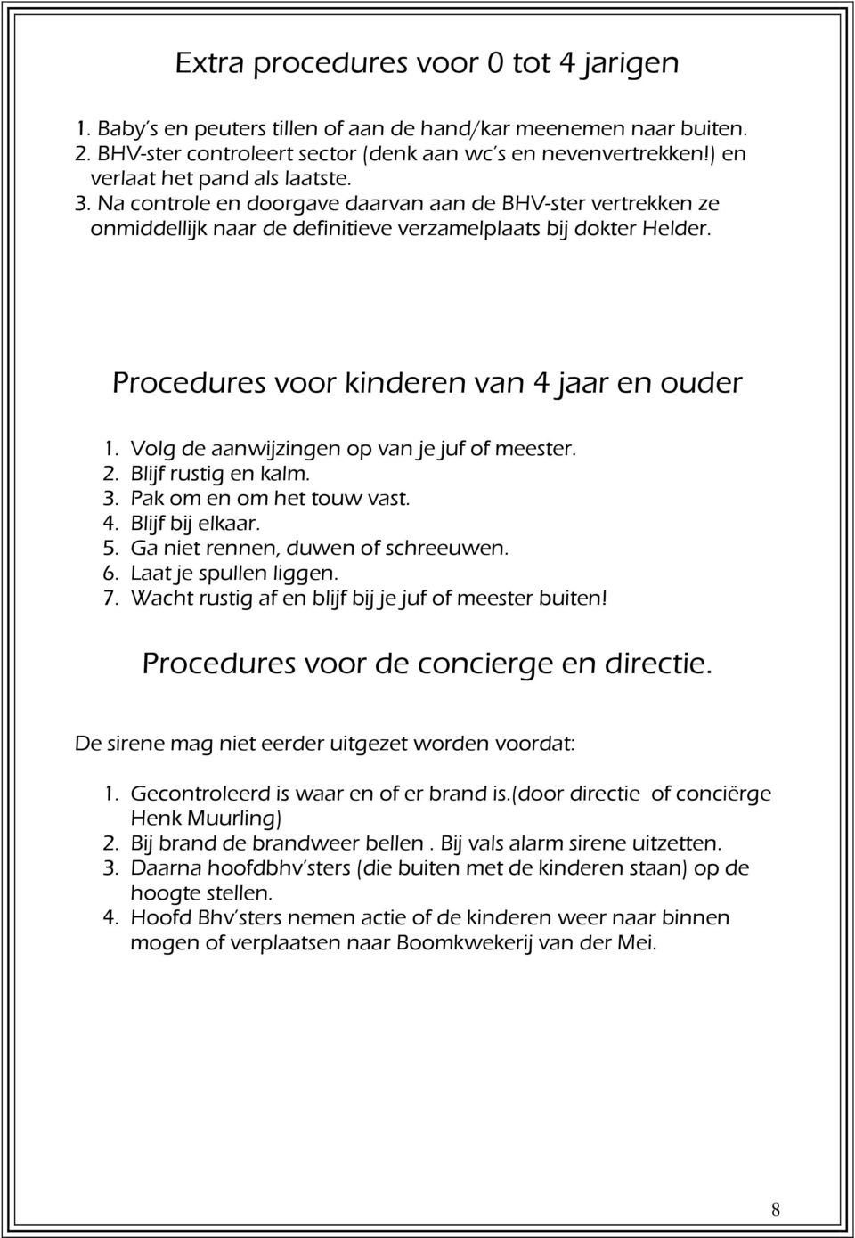 Procedures voor kinderen van 4 jaar en ouder 1. Volg de aanwijzingen op van je juf of meester. 2. Blijf rustig en kalm. 3. Pak om en om het touw vast. 4. Blijf bij elkaar. 5.