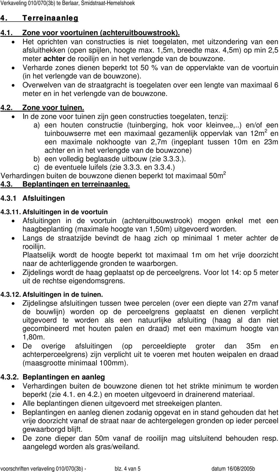 Verharde zones dienen beperkt tot 50 % van de oppervlakte van de voortuin (in het verlengde van de bouwzone).