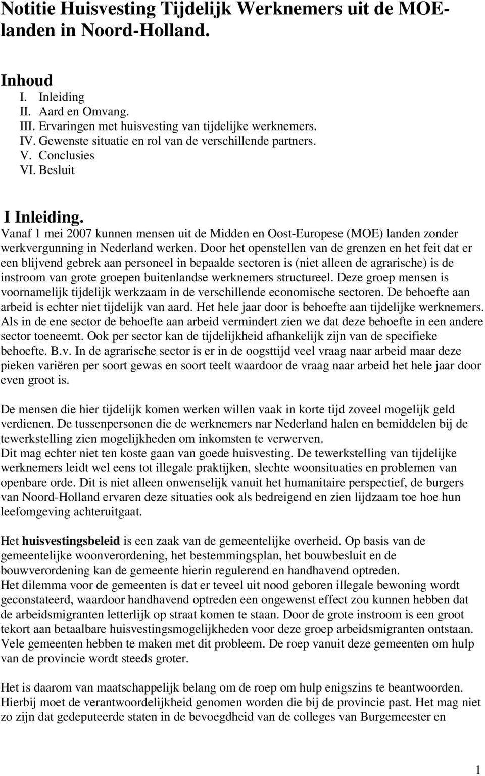 Vanaf 1 mei 2007 kunnen mensen uit de Midden en Oost-Europese (MOE) landen zonder werkvergunning in Nederland werken.