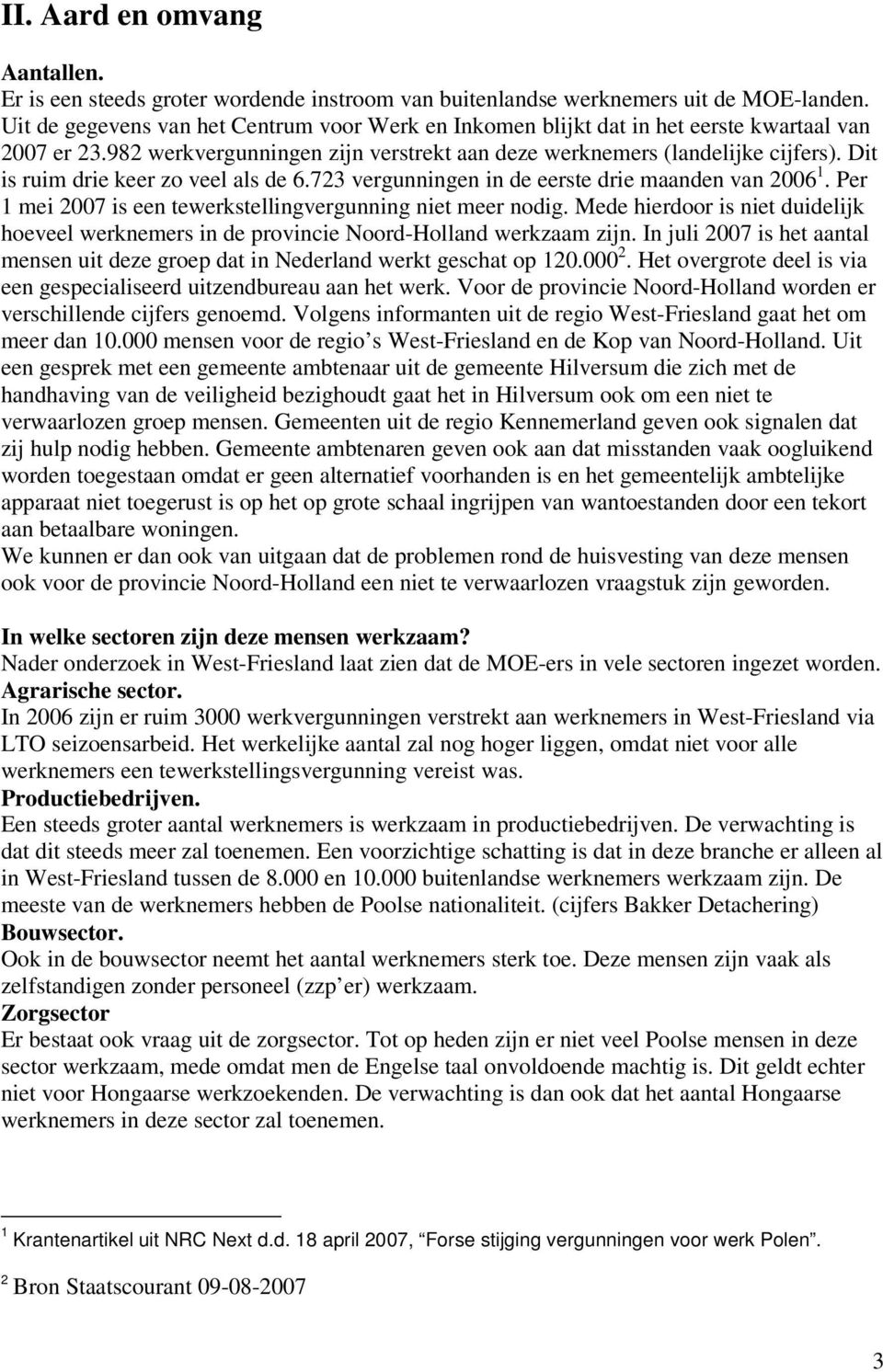 Dit is ruim drie keer zo veel als de 6.723 vergunningen in de eerste drie maanden van 2006 1. Per 1 mei 2007 is een tewerkstellingvergunning niet meer nodig.