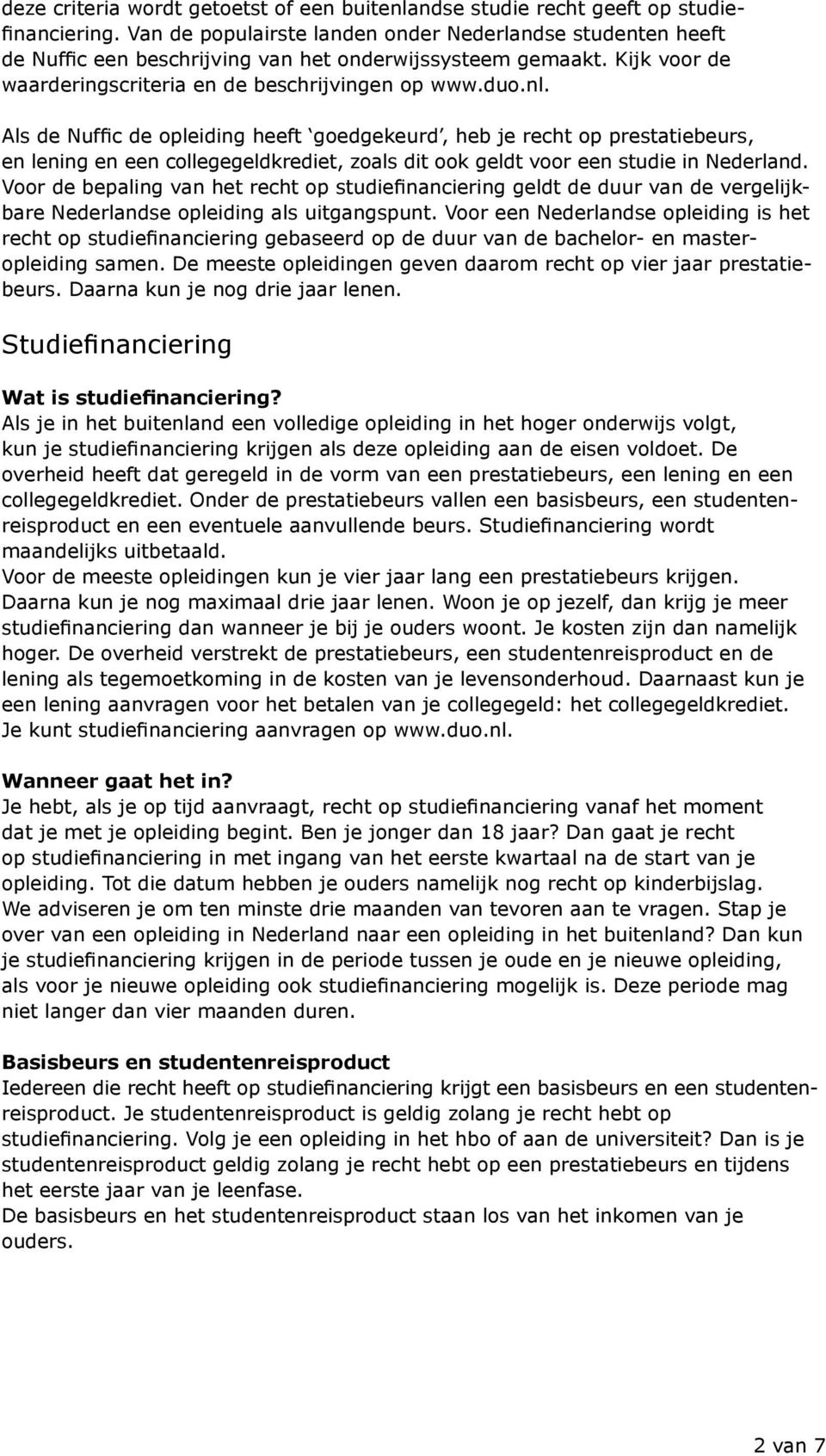 Als de Nuffic de opleiding heeft goedgekeurd, heb je recht op prestatiebeurs, en lening en een collegegeldkrediet, zoals dit ook geldt voor een studie in Nederland.