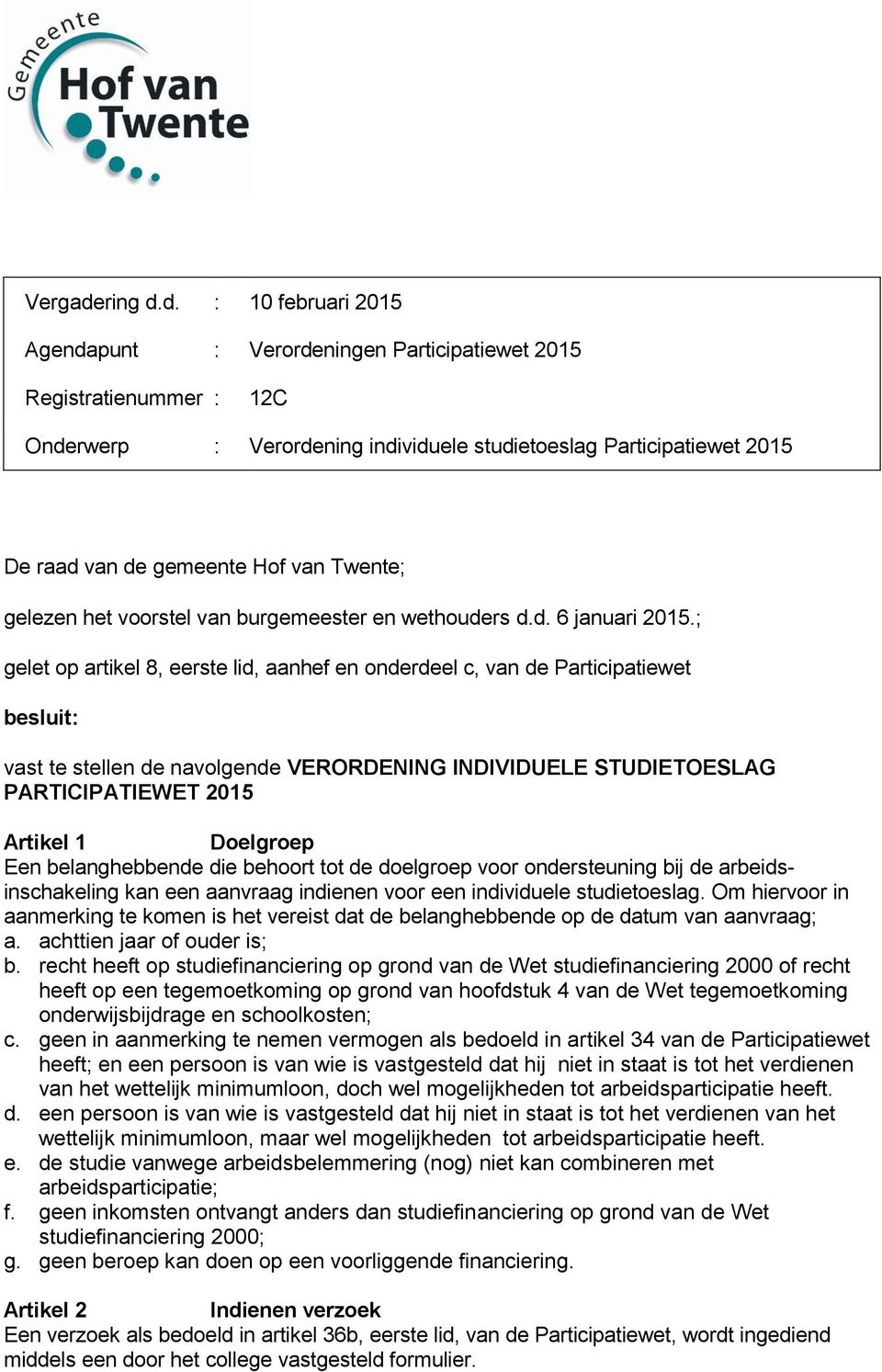 d. : 10 februari 2015 Agendapunt : Verordeningen Participatiewet 2015 Registratienummer : 12C Onderwerp : Verordening individuele studietoeslag Participatiewet 2015 De raad van de gemeente Hof van