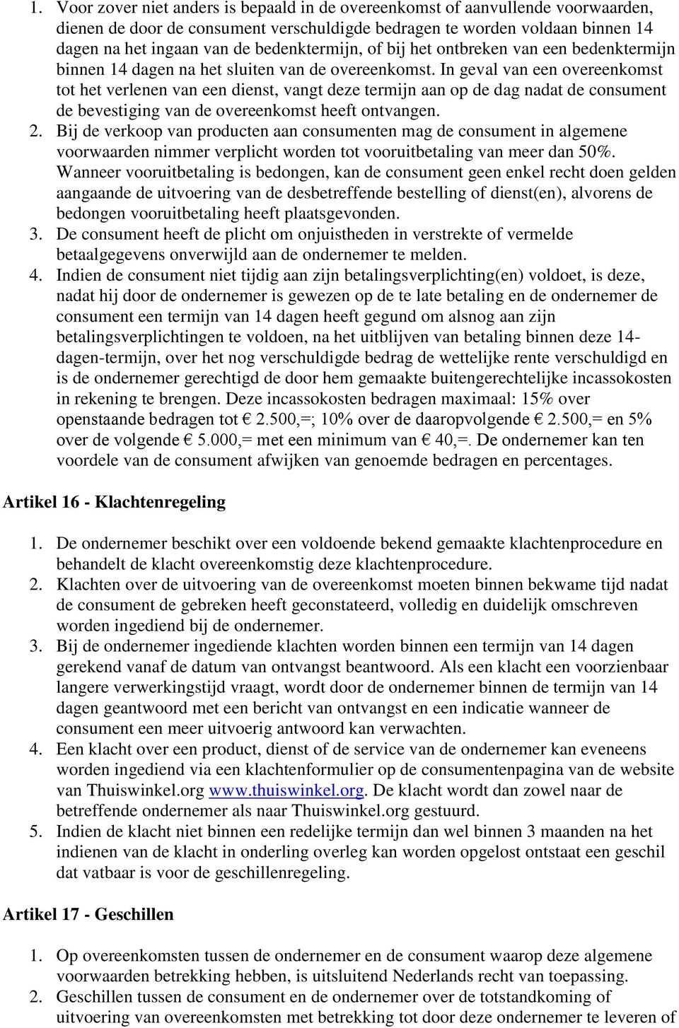 In geval van een vereenkmst tt het verlenen van een dienst, vangt deze termijn aan p de dag nadat de cnsument de bevestiging van de vereenkmst heeft ntvangen. 2.