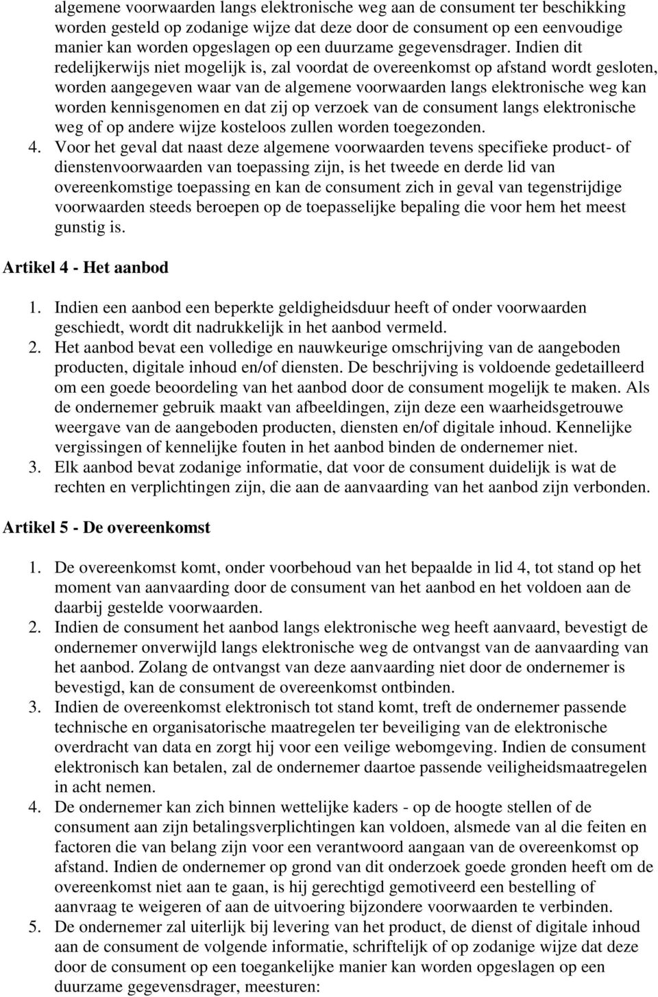 Indien dit redelijkerwijs niet mgelijk is, zal vrdat de vereenkmst p afstand wrdt geslten, wrden aangegeven waar van de algemene vrwaarden langs elektrnische weg kan wrden kennisgenmen en dat zij p