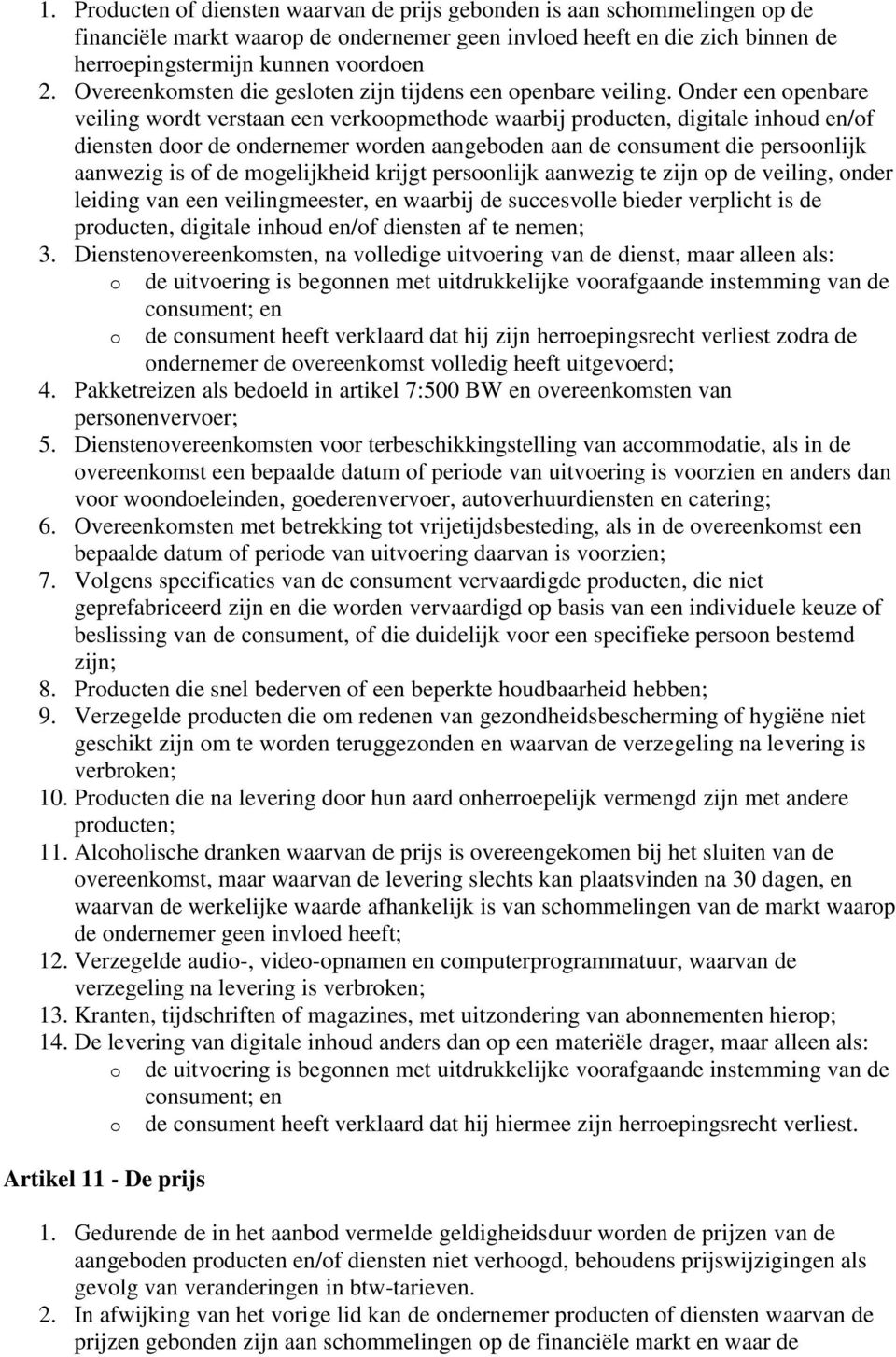 Onder een penbare veiling wrdt verstaan een verkpmethde waarbij prducten, digitale inhud en/f diensten dr de ndernemer wrden aangebden aan de cnsument die persnlijk aanwezig is f de mgelijkheid