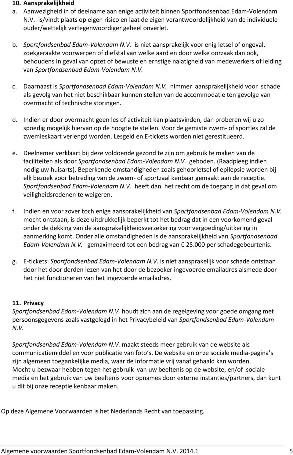 is/vindt plaats op eigen risico en laat de eigen verantwoordelijkheid van de individuele ouder/wettelijk vertegenwoordiger geheel onverlet. b.