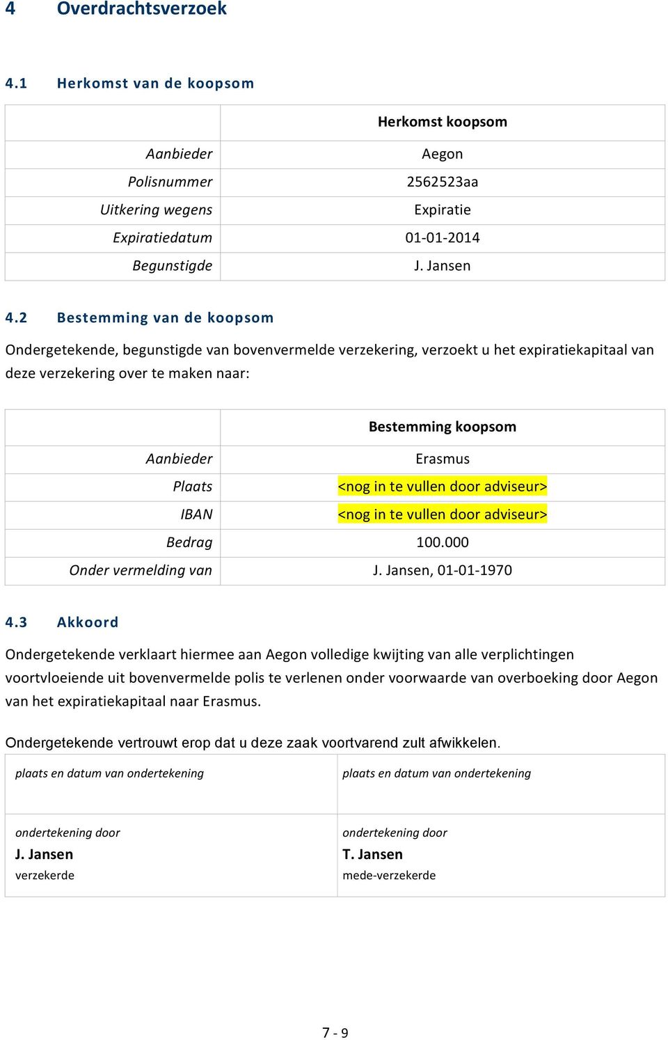 <nogintevullendooradviseur> <nogintevullendooradviseur> Bedrag 100.000 Ondervermeldingvan J.Jansen01#01#1970 4.