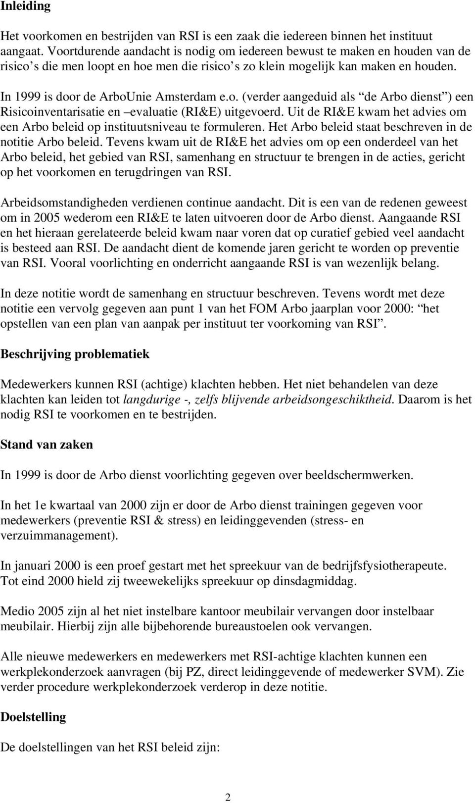In 1999 is door de ArboUnie Amsterdam e.o. (verder aangeduid als de Arbo dienst ) een Risicoinventarisatie en evaluatie (RI&E) uitgevoerd.
