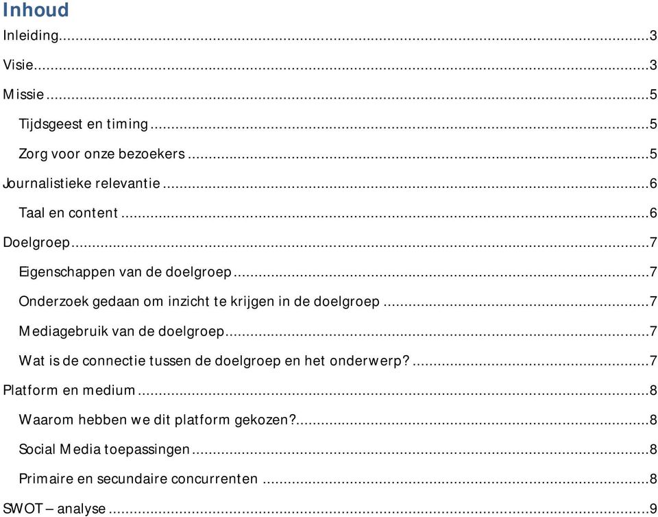 ..7 Mediagebruik van de doelgroep...7 Wat is de connectie tussen de doelgroep en het onderwerp?...7 Platform en medium.