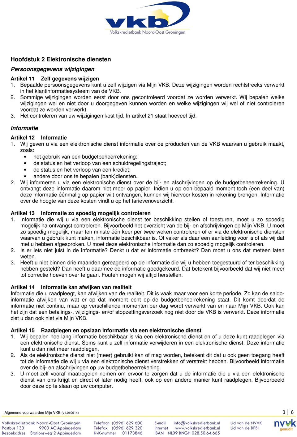 Wij bepalen welke wijzigingen wel en niet door u doorgegeven kunnen worden en welke wijzigingen wij wel of niet controleren voordat ze worden verwerkt. 3. Het controleren van uw wijzigingen kost tijd.