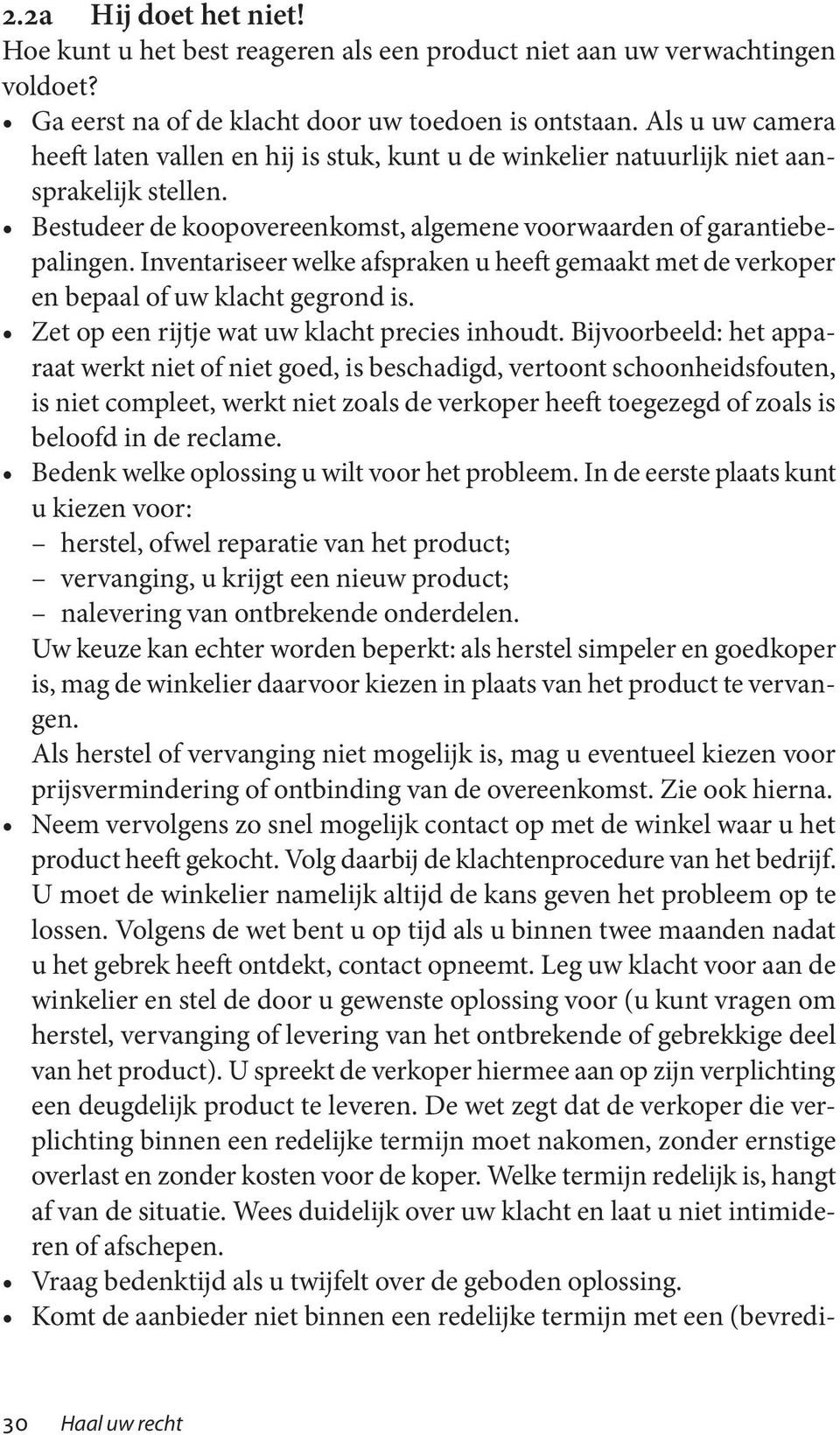 Inventariseer welke afspraken u heeft gemaakt met de verkoper en bepaal of uw klacht gegrond is. Zet op een rijtje wat uw klacht precies inhoudt.