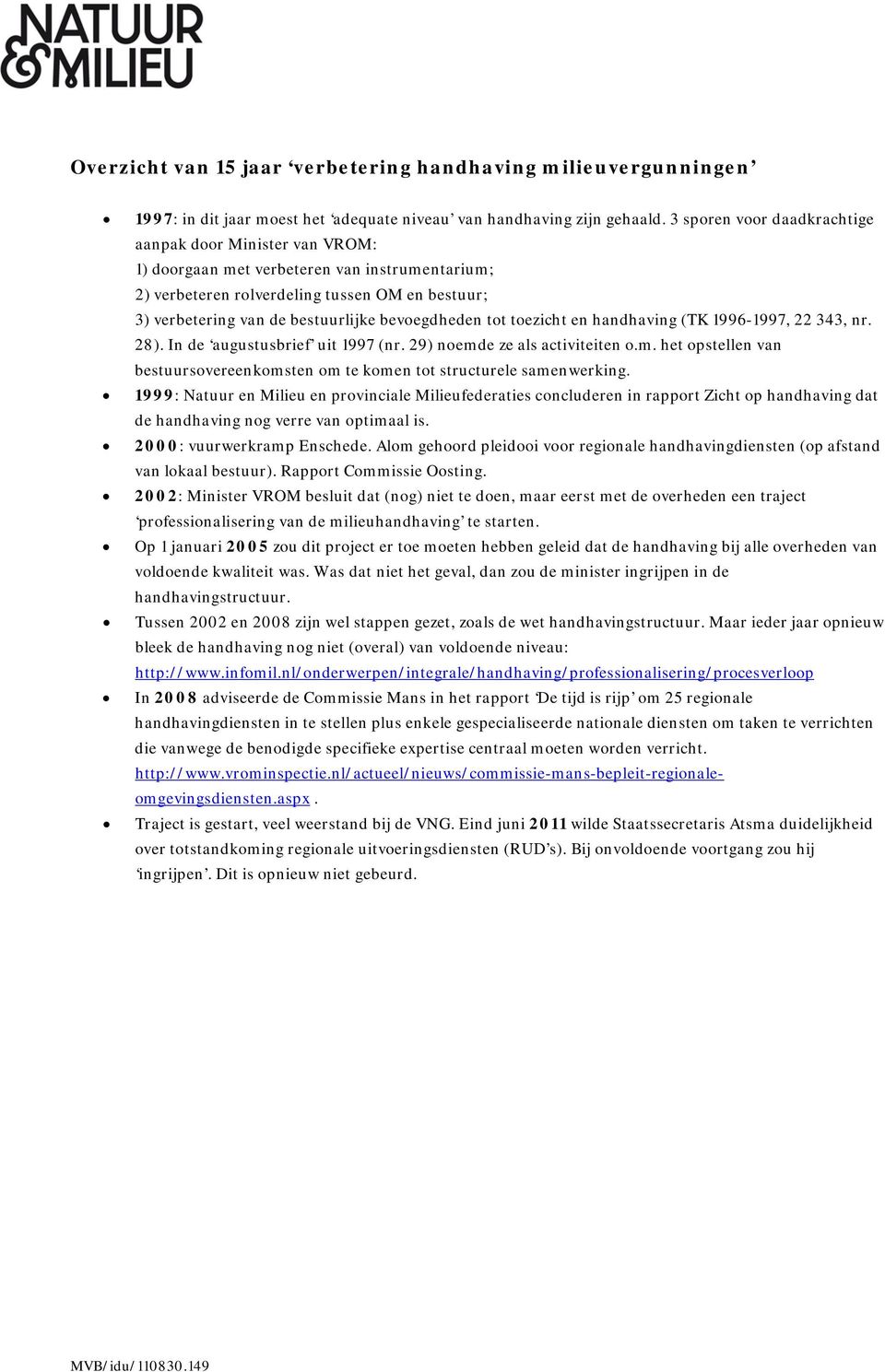 bevoegdheden tot toezicht en handhaving (TK 1996-1997, 22 343, nr. 28). In de augustusbrief uit 1997 (nr. 29) noemde ze als activiteiten o.m. het opstellen van bestuursovereenkomsten om te komen tot structurele samenwerking.