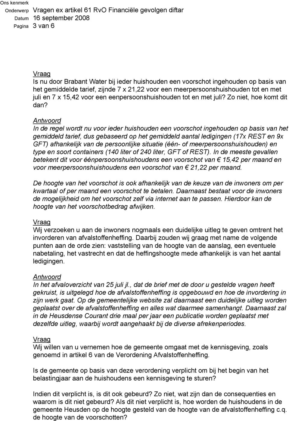 In de regel wordt nu voor ieder huishouden een voorschot ingehouden op basis van het gemiddeld tarief, dus gebaseerd op het gemiddeld aantal ledigingen (17x REST en 9x GFT) afhankelijk van de