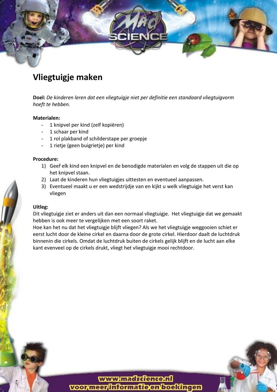 materialen en volg de stappen uit die op het knipvel staan. 2) Laat de kinderen hun vliegtuigjes uittesten en eventueel aanpassen.