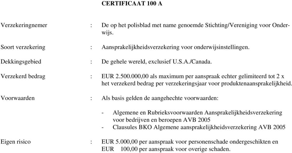 000,00 als maximum per aanspraak echter gelimiteerd tot 2 x het verzekerd bedrag per verzekeringsjaar voor produktenaansprakelijkheid.