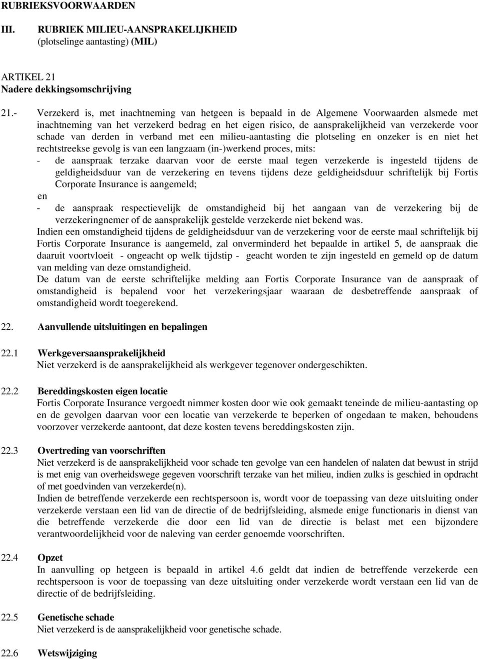 schade van derden in verband met een milieu-aantasting die plotseling en onzeker is en niet het rechtstreekse gevolg is van een langzaam (in-)werkend proces, mits: - de aanspraak terzake daarvan voor