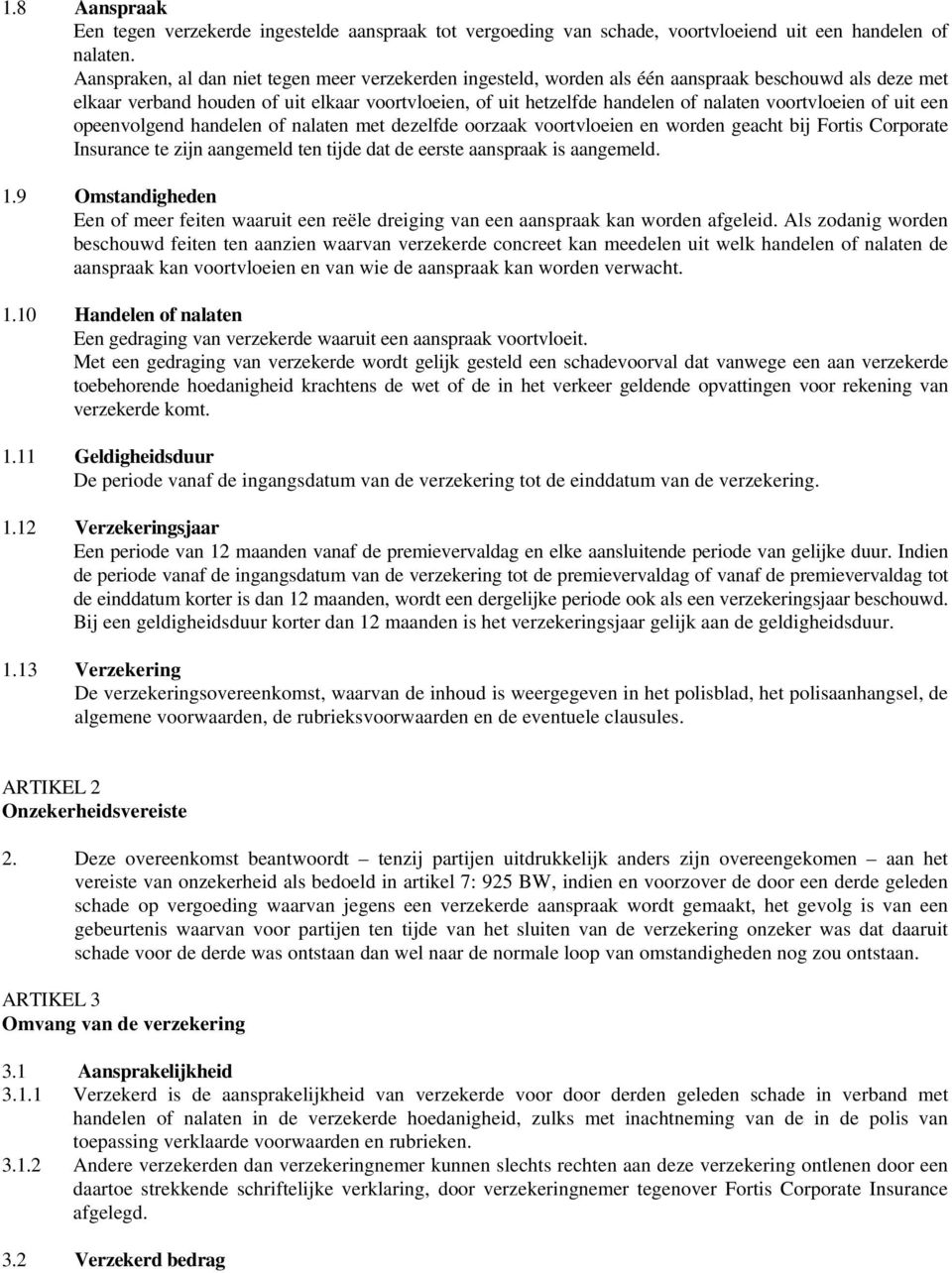 voortvloeien of uit een opeenvolgend handelen of nalaten met dezelfde oorzaak voortvloeien en worden geacht bij Fortis Corporate Insurance te zijn aangemeld ten tijde dat de eerste aanspraak is